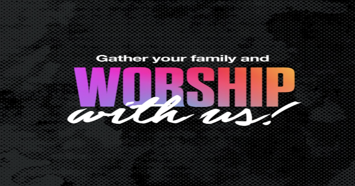 Gather your family and Worship with us